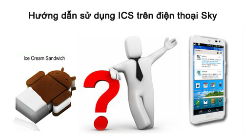 Giúp bạn Sử Dụng Android ICS Trên Điện Thoại SKY thế nào?