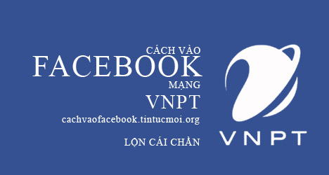 Giúp bạn Vào FaceBook mạng vnpt như thế nào?